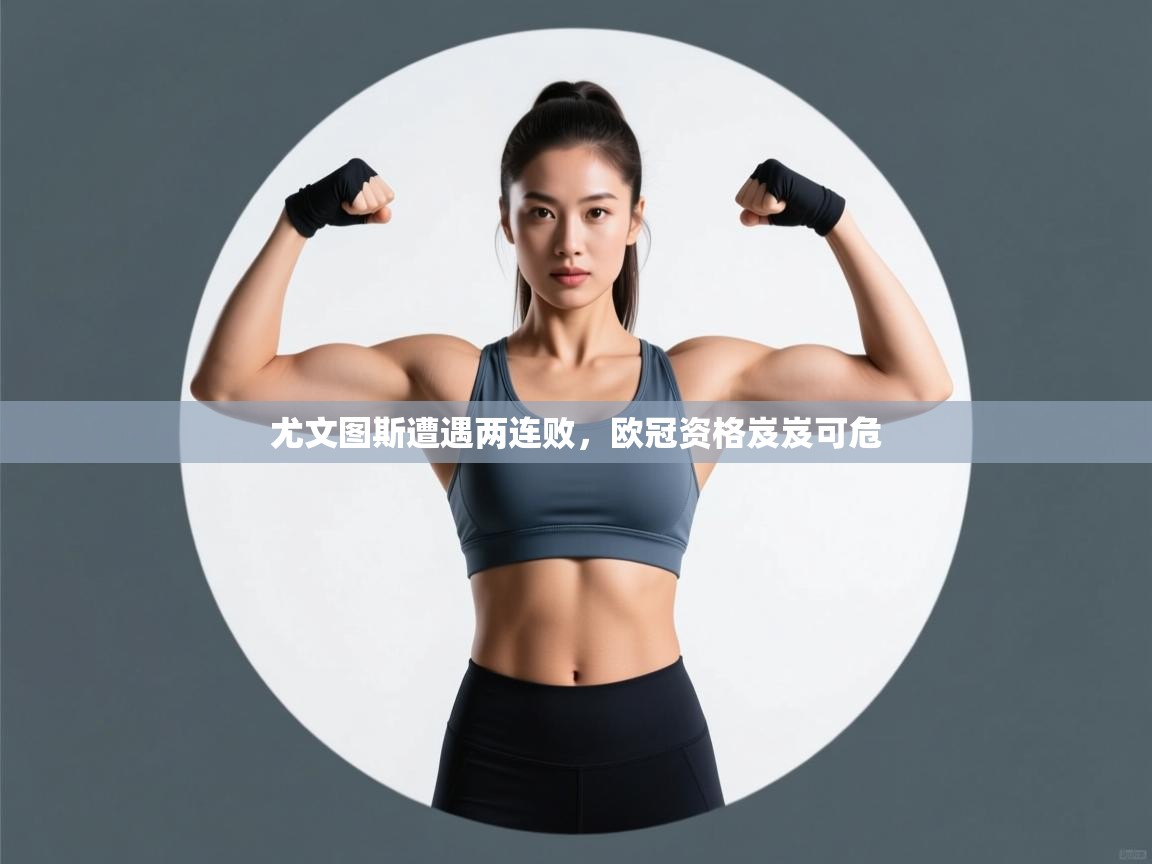 尤文图斯遭遇两连败，欧冠资格岌岌可危  第1张