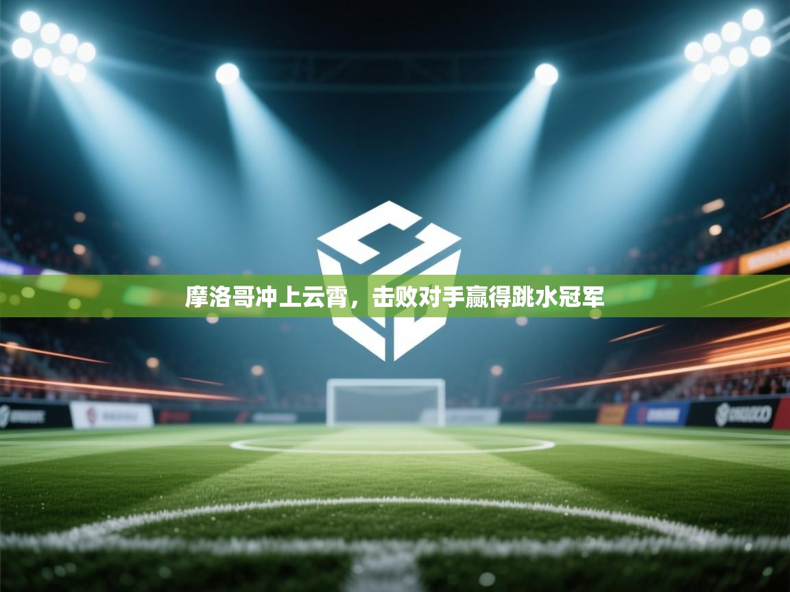 摩洛哥冲上云霄，击败对手赢得跳水冠军  第2张