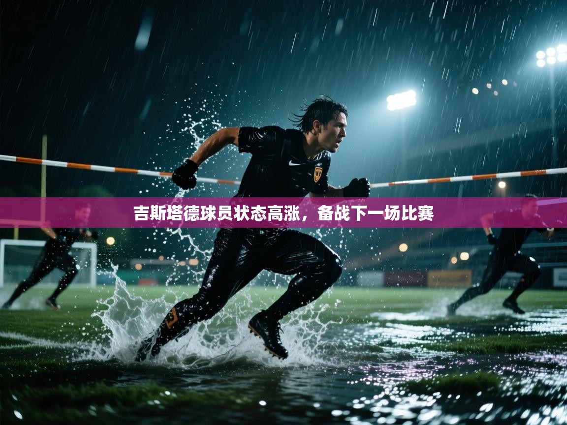 吉斯塔德球员状态高涨,备战下一场比赛 第2张